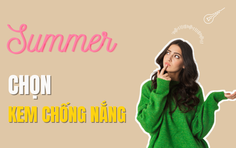 Chọn kem chống nắng mùa hè: Những tiêu chí nằm lòng