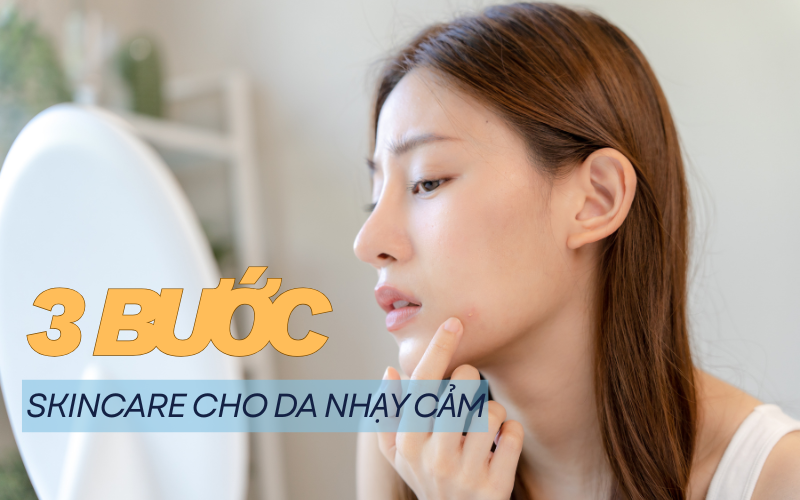 3 bước Skincare tối giản cho da nhạy cảm – Ít nhưng hiệu quả