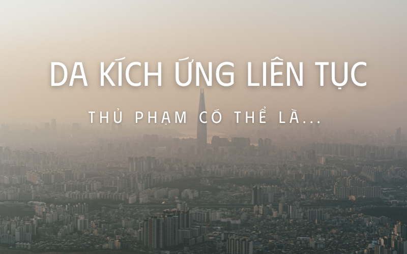 DA KÍCH ỨNG LIÊN TỤC? THỦ PHẠM CÓ THỂ CHÍNH LÀ BỤI MỊN