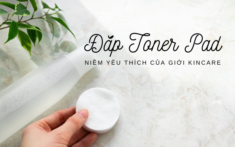 TẠI SAO ĐẮP TONER LẠI TRỞ THÀNH TRÀO LƯU SKINCARE GÂY SỐT?